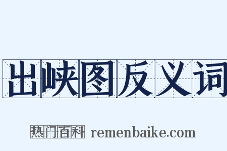 出峡图反义词是什么意思的图片